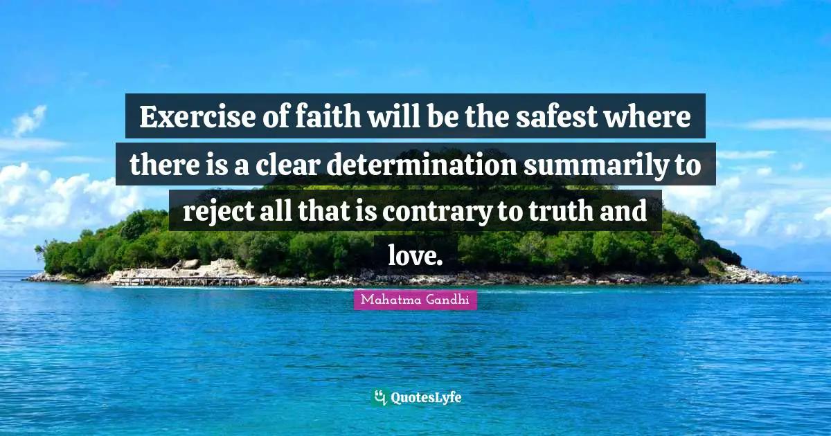 Exercise of faith will be the safest where there is a clear determination summarily to reject all that is contrary to truth and love.