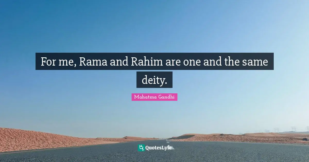 For me, Rama and Rahim are one and the same deity.