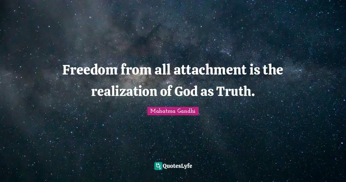 Freedom from all attachment is the realization of God as Truth.
