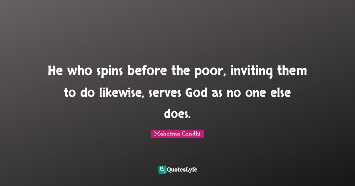 He who spins before the poor, inviting them to do likewise, serves God as no one else does.