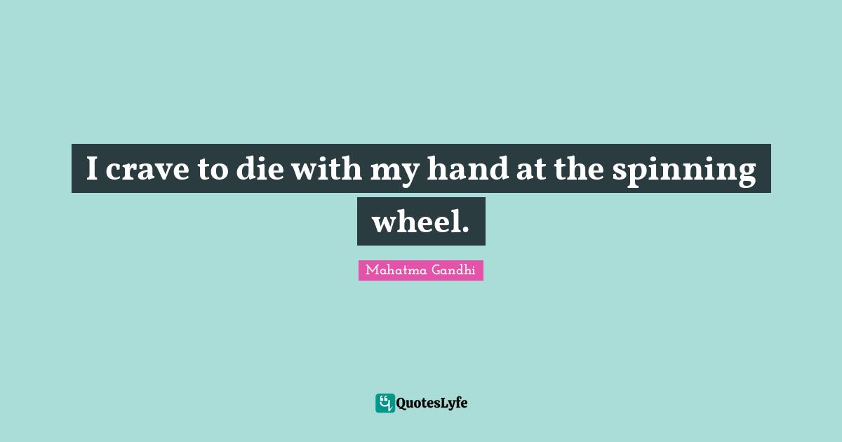 I crave to die with my hand at the spinning wheel.