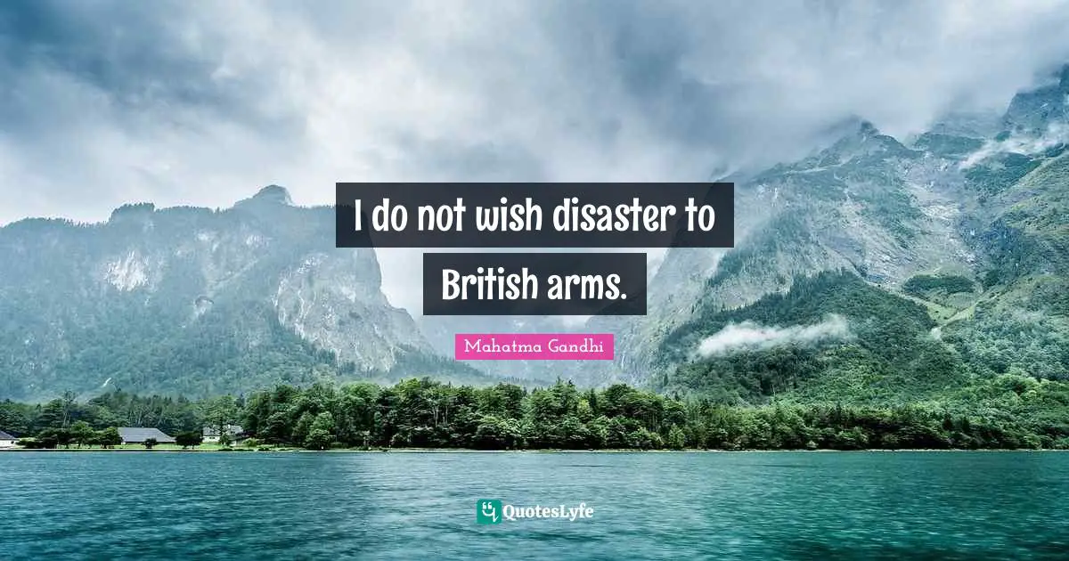 I do not wish disaster to British arms.
