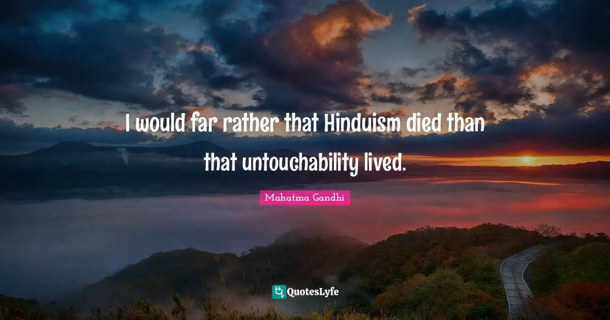 I would far rather that Hinduism died than that untouchability lived.