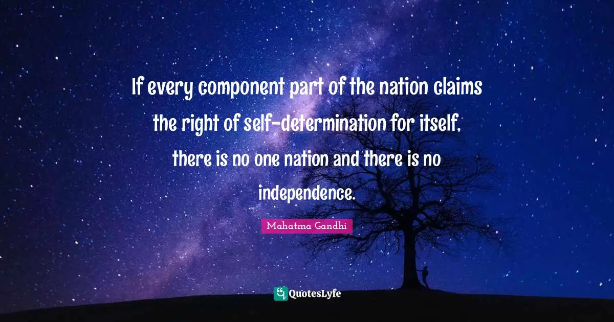 If every component part of the nation claims the right of self-determination for itself, there is no one nation and there is no independence.