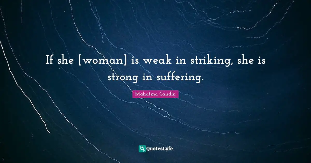 If she [woman] is weak in striking, she is strong in suffering.