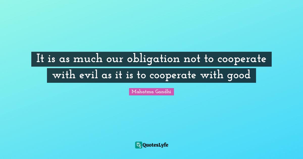It is as much our obligation not to cooperate with evil as it is to cooperate with good