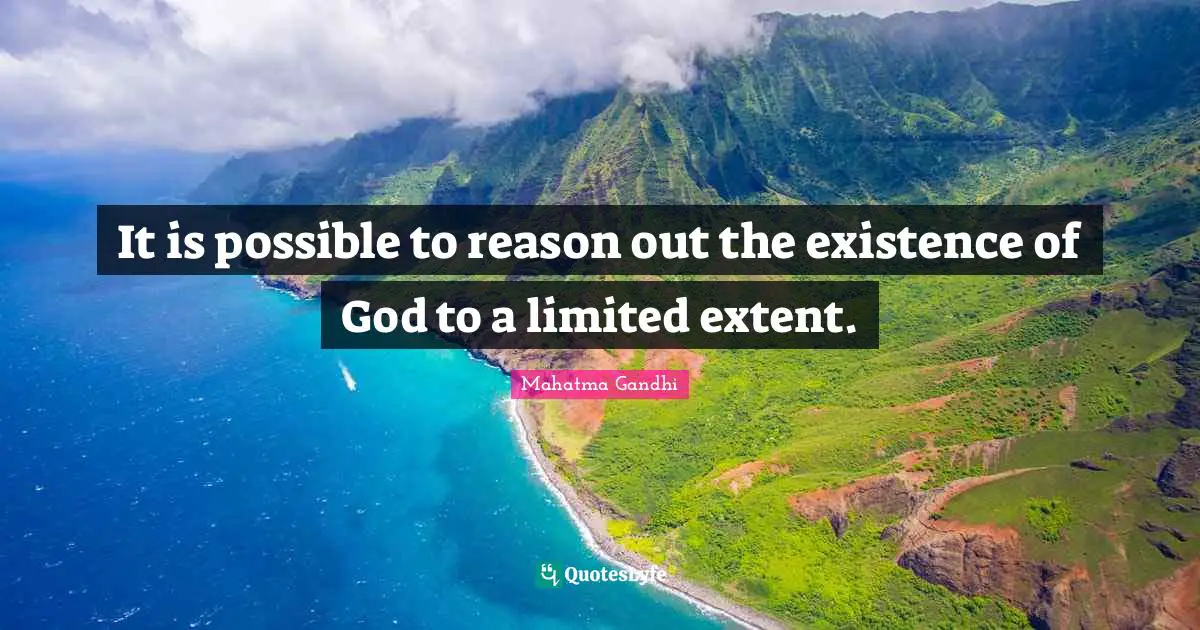 It is possible to reason out the existence of God to a limited extent.