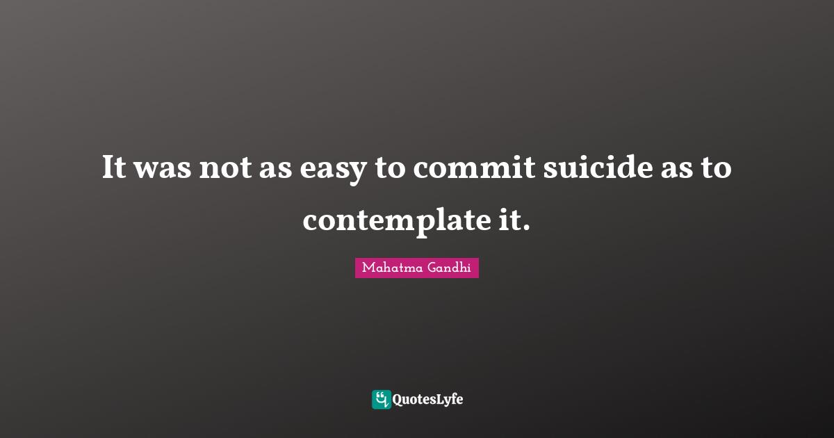 It was not as easy to commit suicide as to contemplate it.
