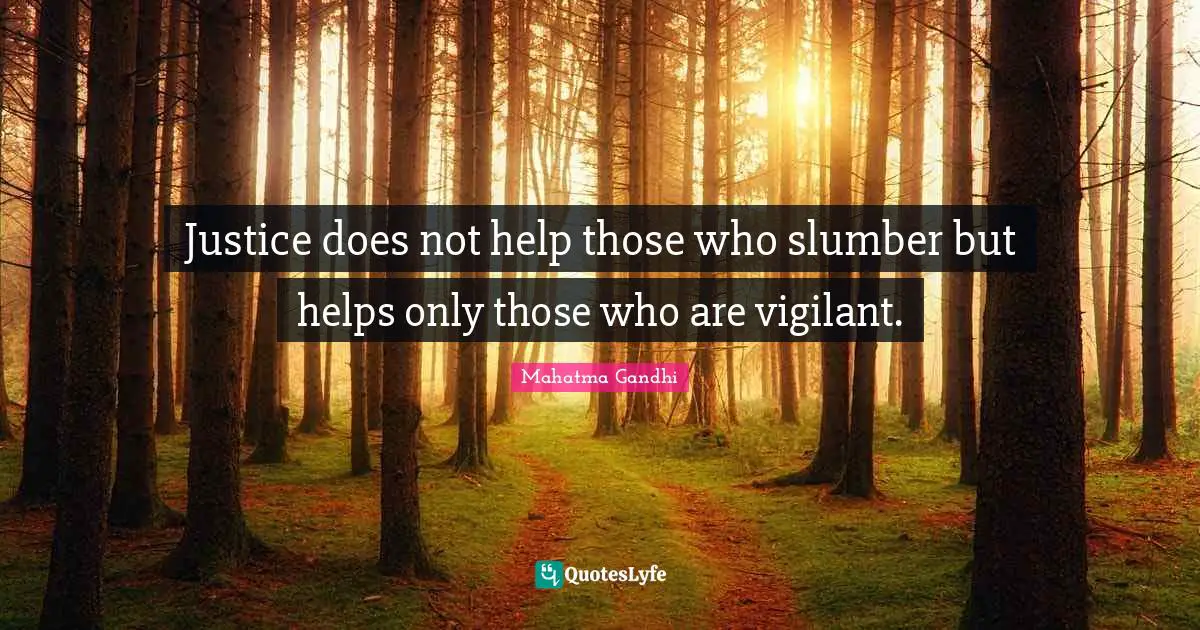 Justice does not help those who slumber but helps only those who are vigilant.