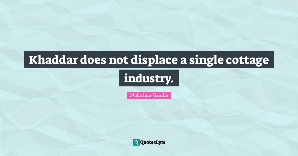 Khaddar does not displace a single cottage industry.