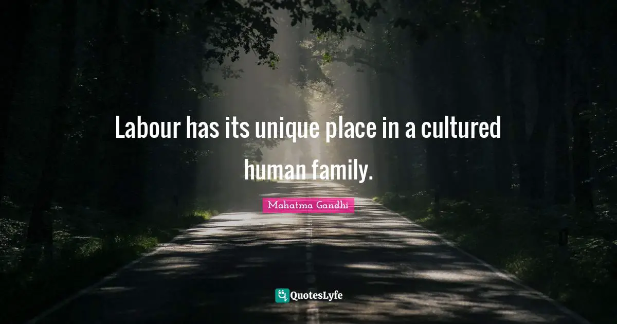 Labour has its unique place in a cultured human family.