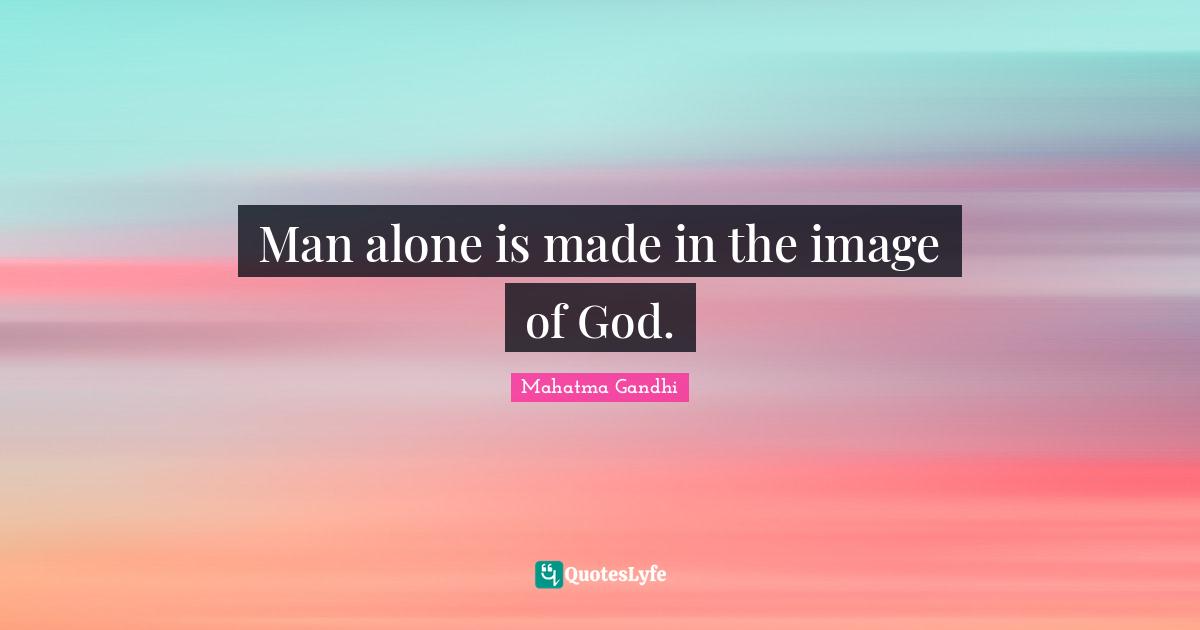 Man alone is made in the image of God.