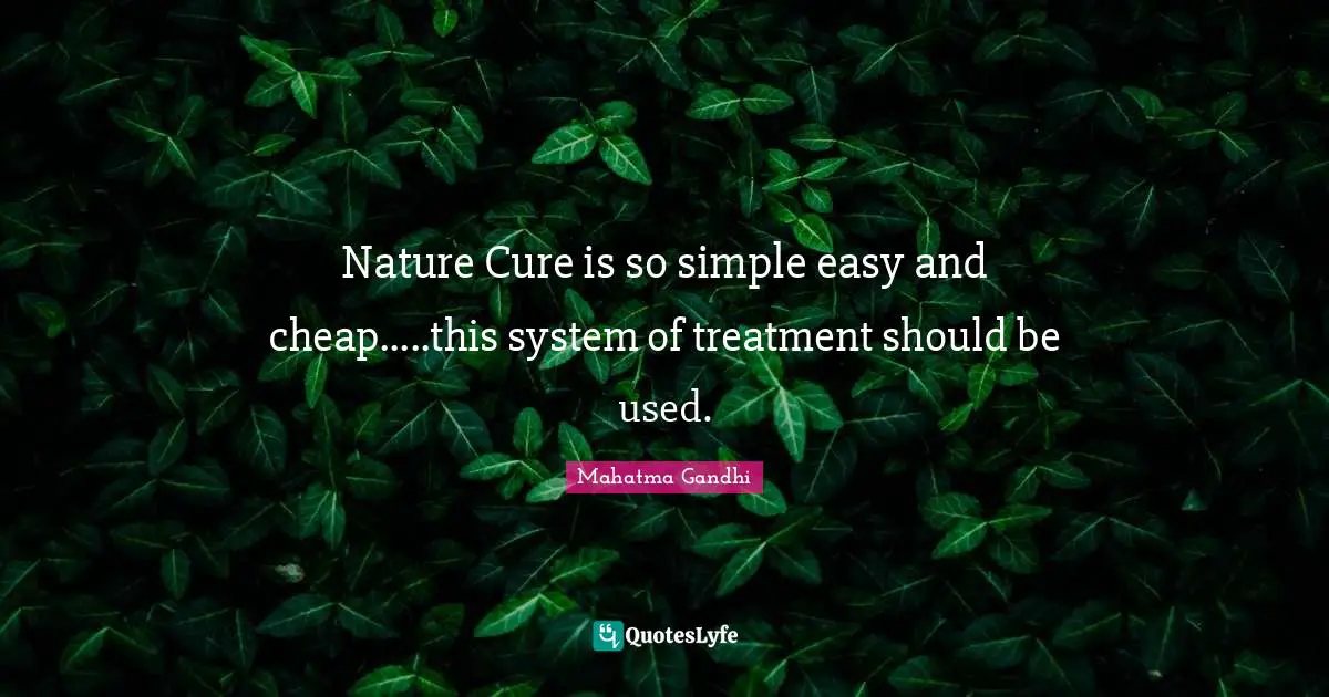 Nature Cure is so simple easy and cheap.....this system of treatment should be used.