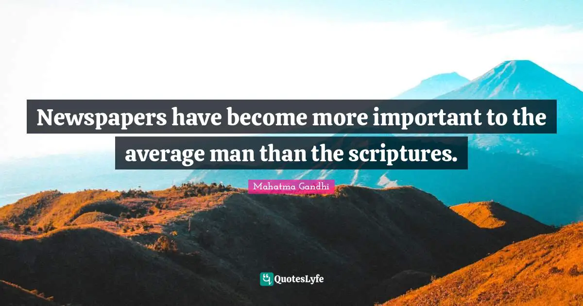 Newspapers have become more important to the average man than the scriptures.