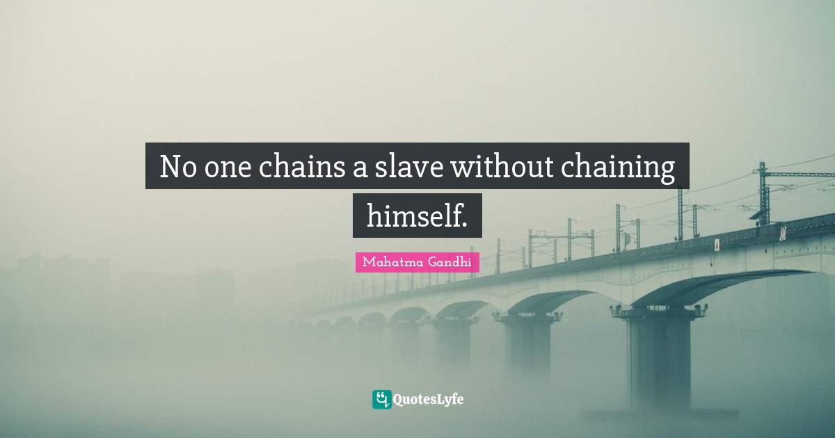 No one chains a slave without chaining himself.