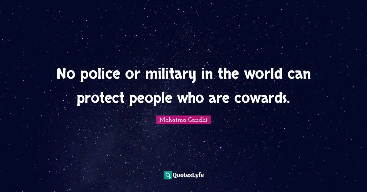 No police or military in the world can protect people who are cowards.