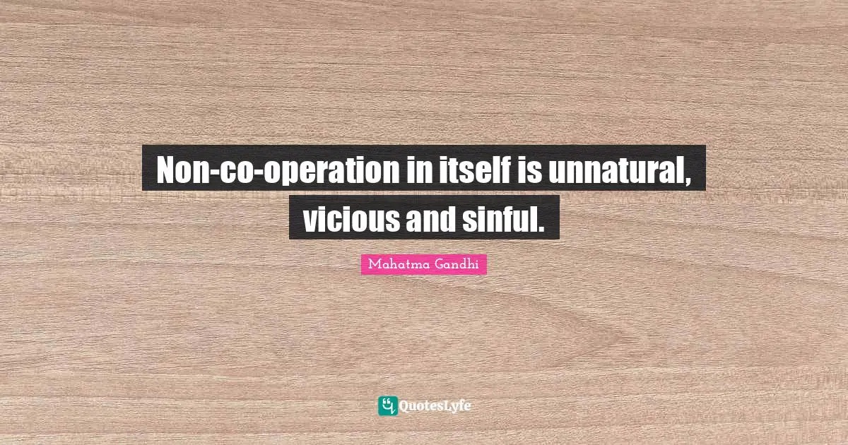 Non-co-operation in itself is unnatural, vicious and sinful.