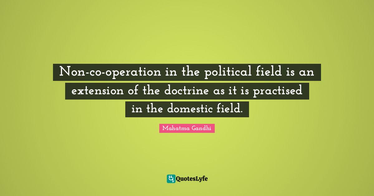 Non-co-operation in the political field is an extension of the doctrine as it is practised in the domestic field.