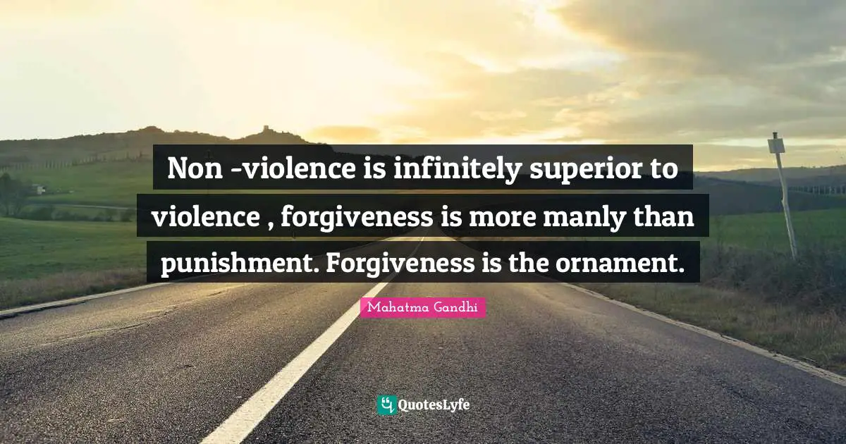 Manly Quotes: "Non -violence is infinitely superior to violence , forgiveness is more manly than punishment. Forgiveness is the ornament."
