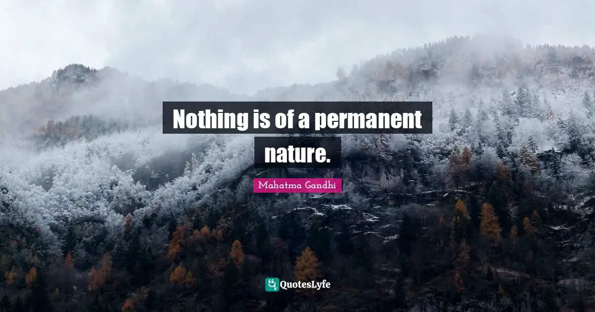 Nothing is of a permanent nature.