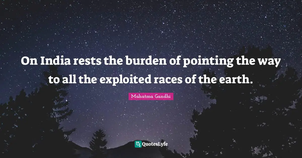 On India rests the burden of pointing the way to all the exploited races of the earth.