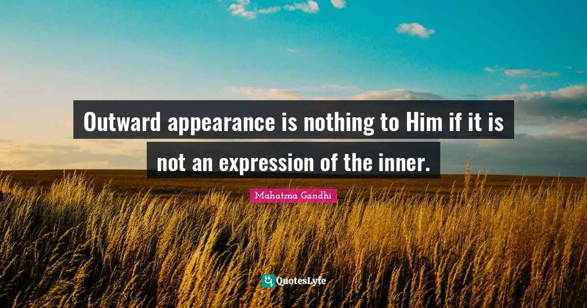 Outward appearance is nothing to Him if it is not an expression of the inner.