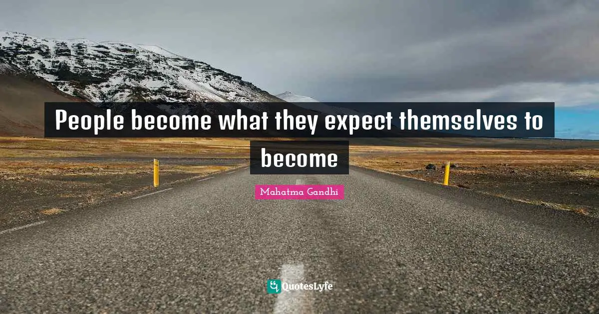 People become what they expect themselves to become