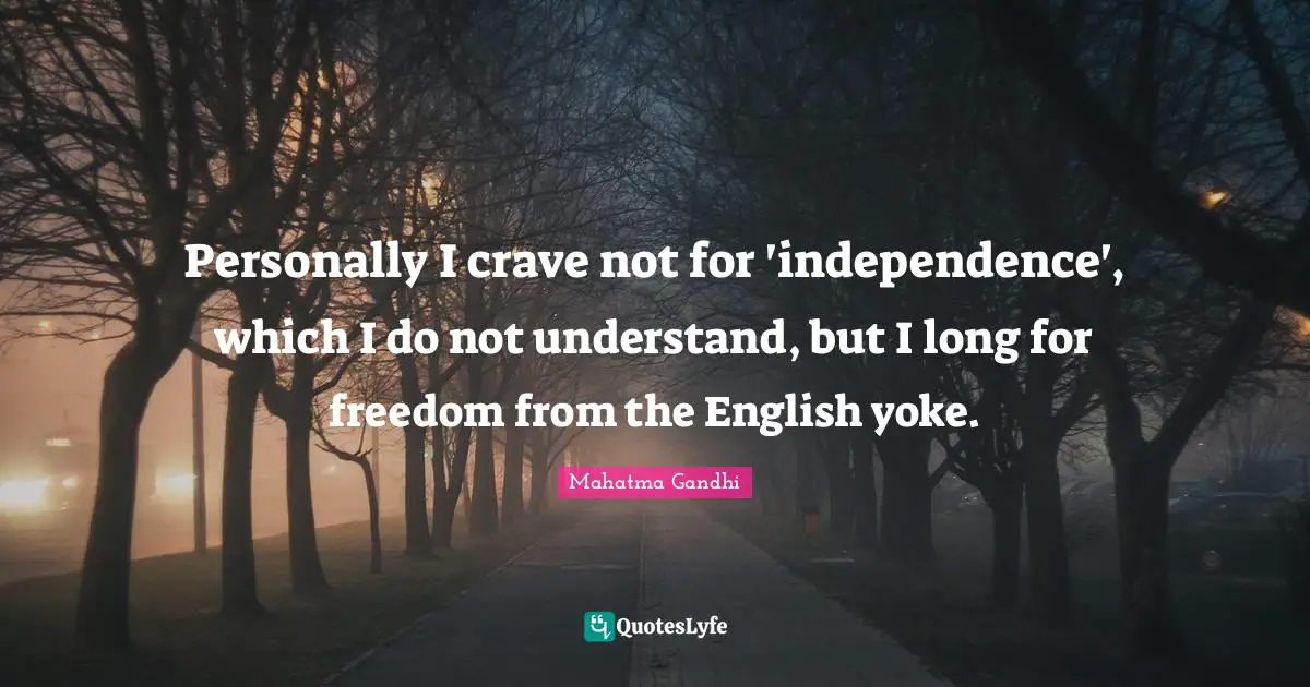 Yoke Quotes: "Personally I crave not for 'independence', which I do not understand, but I long for freedom from the English yoke."