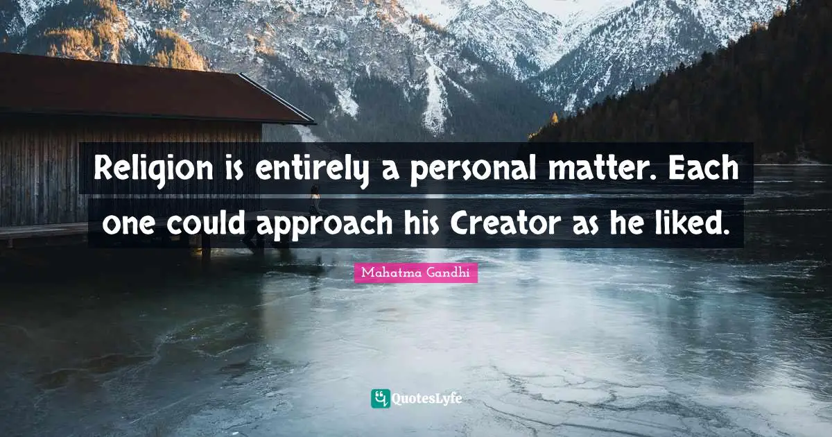 Creator God Quotes: "Religion is entirely a personal matter. Each one could approach his Creator as he liked."
