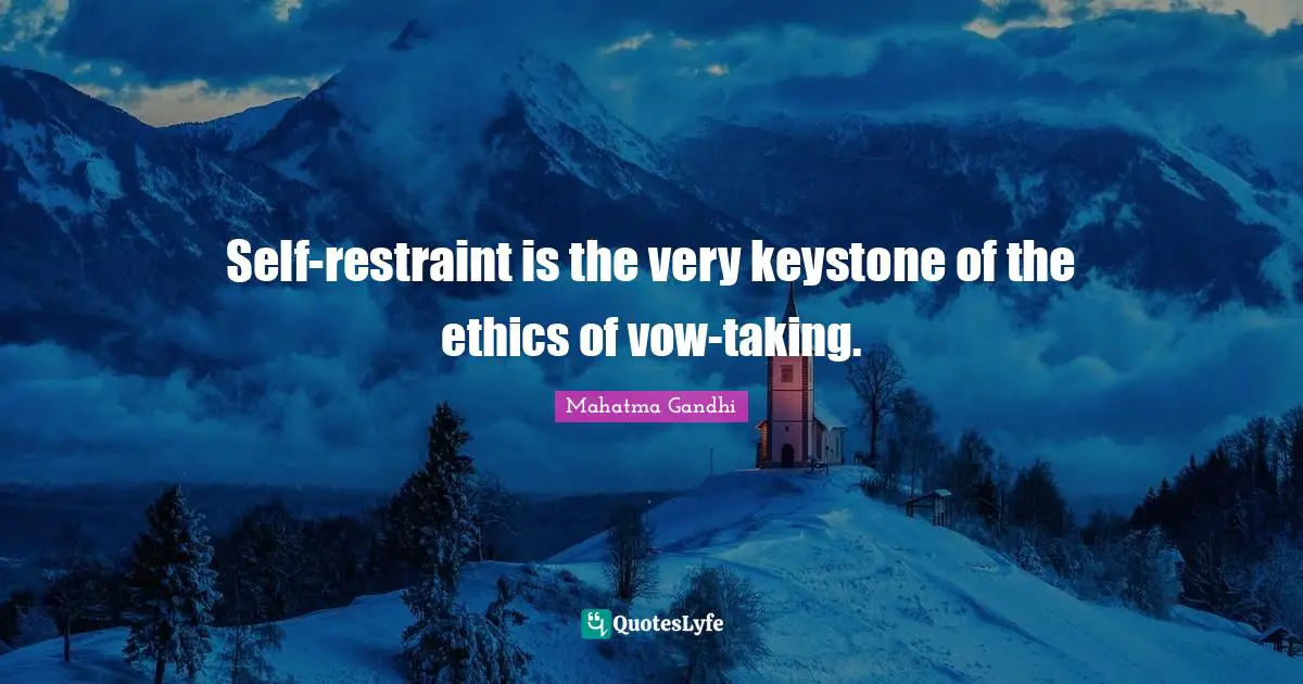 Self-restraint is the very keystone of the ethics of vow-taking.