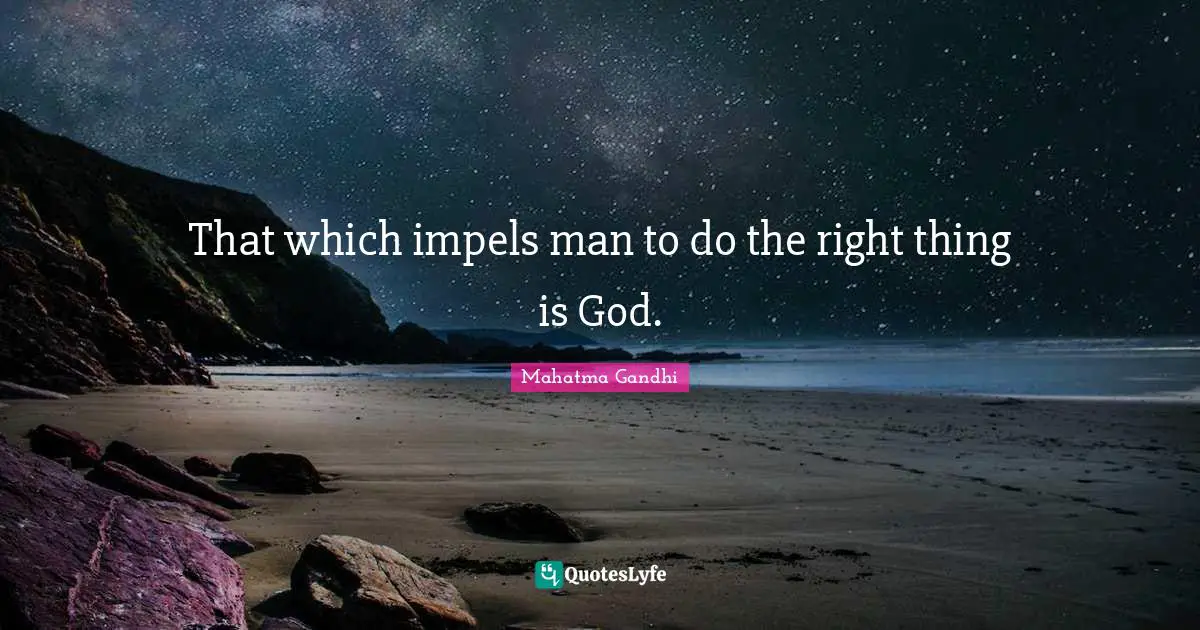 That which impels man to do the right thing is God.