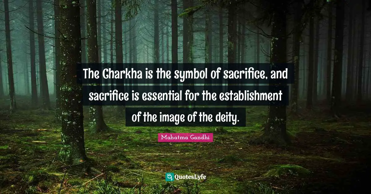 The Charkha is the symbol of sacrifice, and sacrifice is essential for the establishment of the image of the deity.