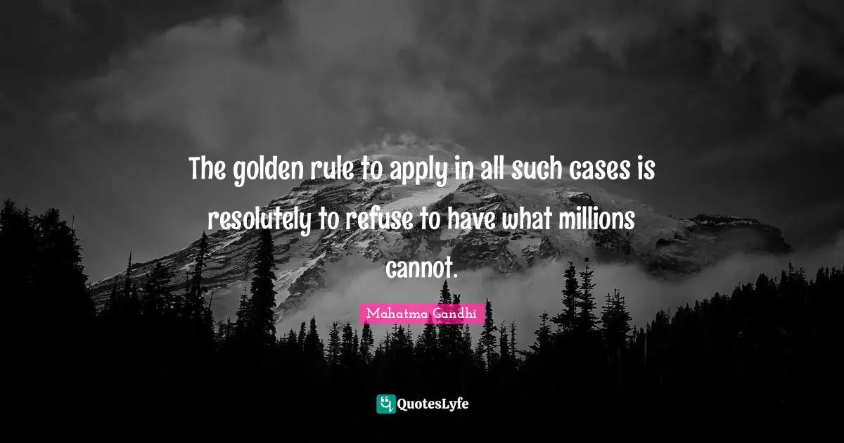The golden rule to apply in all such cases is resolutely to refuse to have what millions cannot.