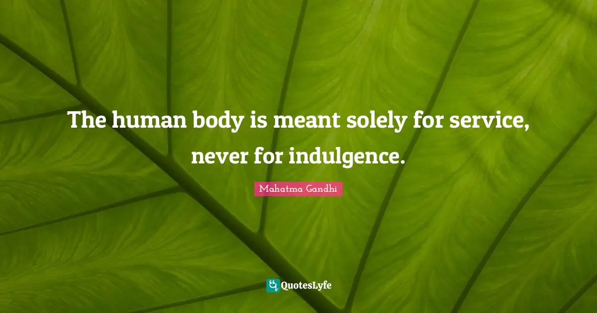 The human body is meant solely for service, never for indulgence.