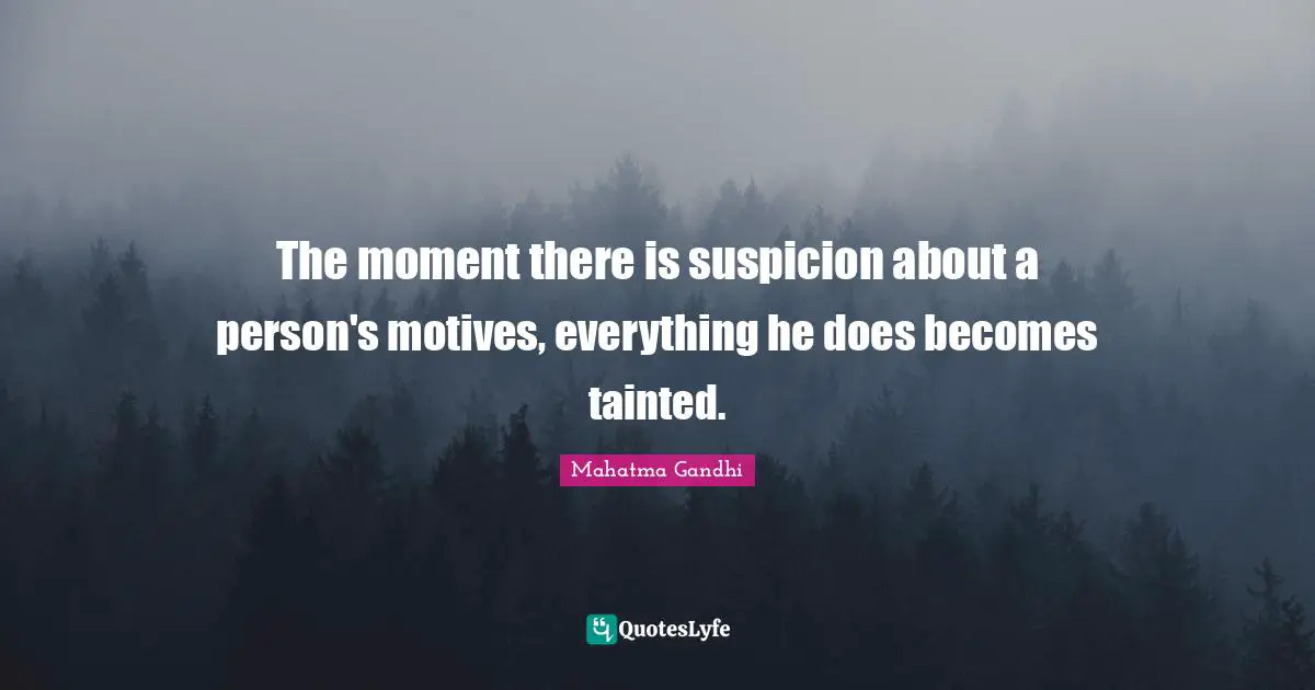 Tainted Quotes: "The moment there is suspicion about a person's motives, everything he does becomes tainted."
