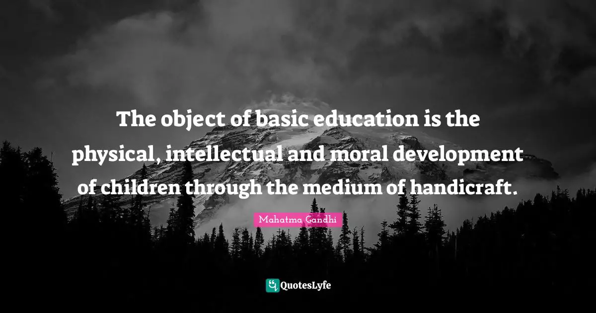 The object of basic education is the physical, intellectual and moral development of children through the medium of handicraft.