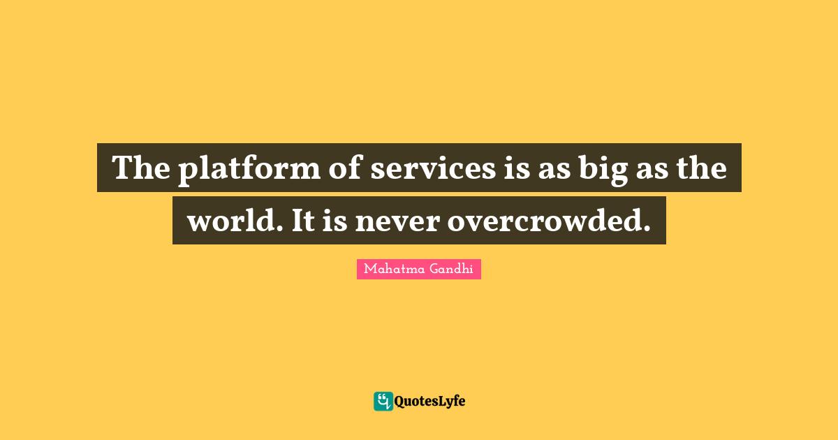 The platform of services is as big as the world. It is never overcrowded.