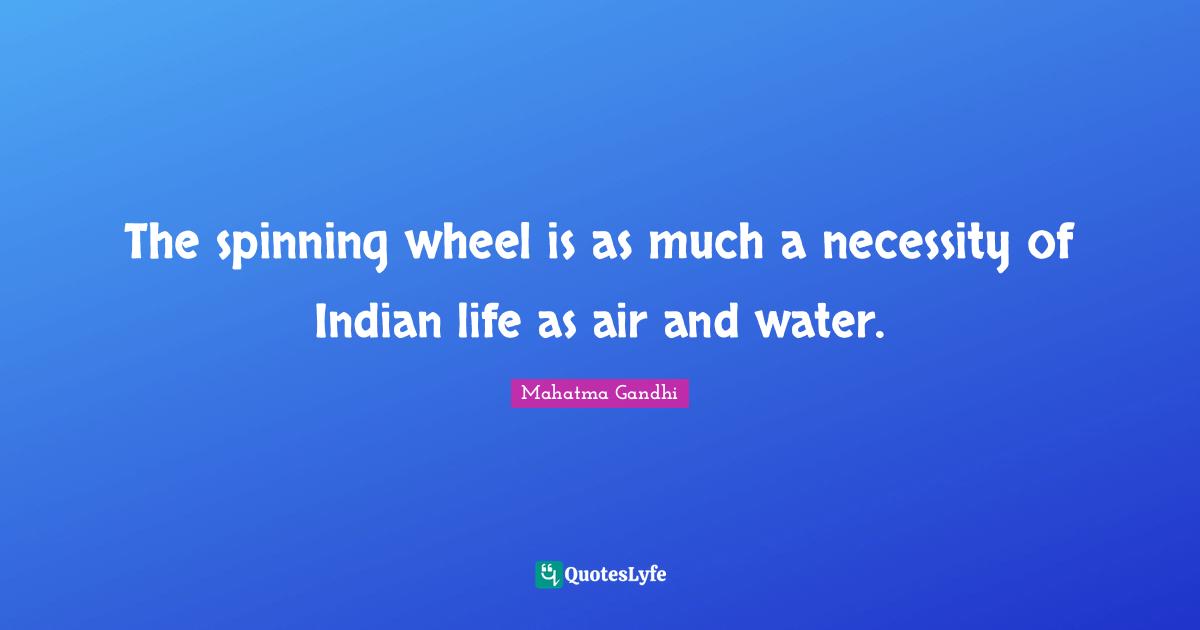 The spinning wheel is as much a necessity of Indian life as air and water.