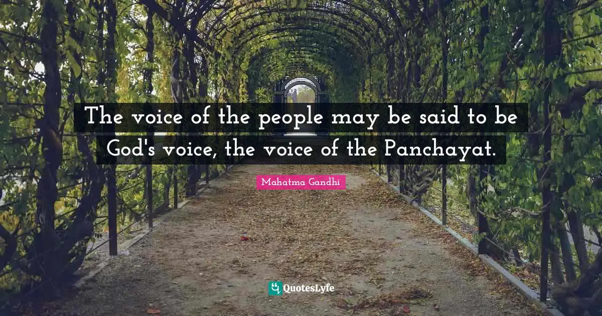 The voice of the people may be said to be God's voice, the voice of the Panchayat.