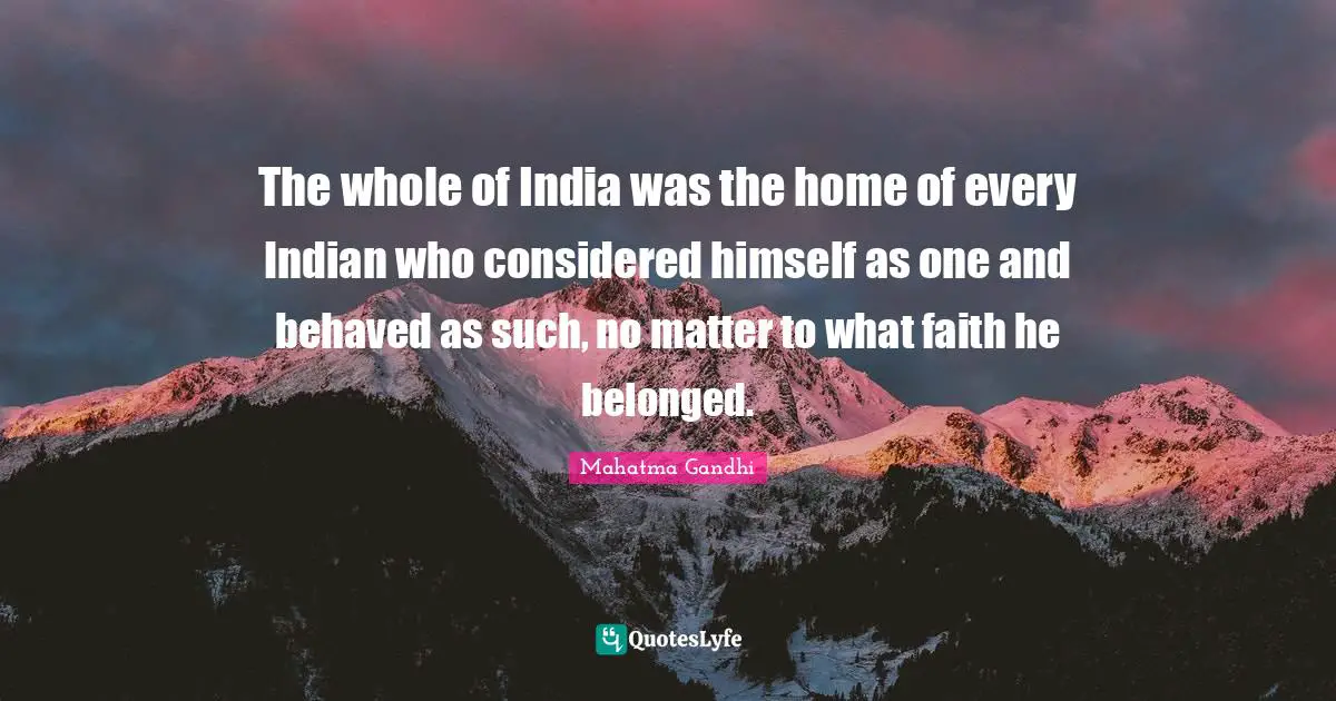 The whole of India was the home of every Indian who considered himself as one and behaved as such, no matter to what faith he belonged.
