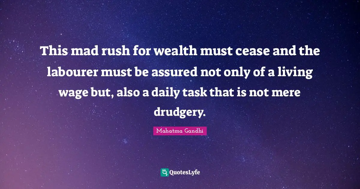Drudgery Quotes: "This mad rush for wealth must cease and the labourer must be assured not only of a living wage but, also a daily task that is not mere drudgery."