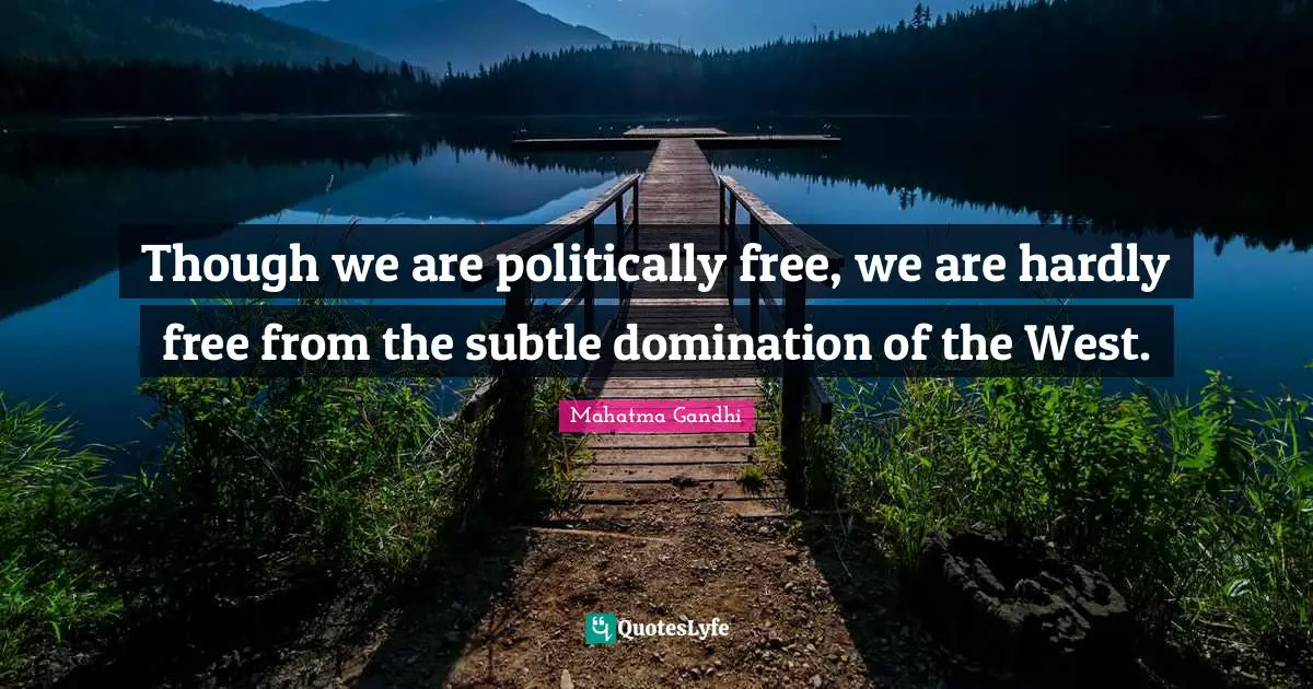 Though we are politically free, we are hardly free from the subtle domination of the West.