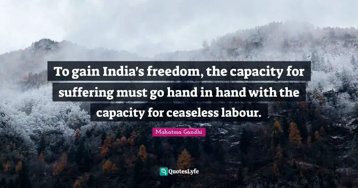 To gain India's freedom, the capacity for suffering must go hand in hand with the capacity for ceaseless labour.