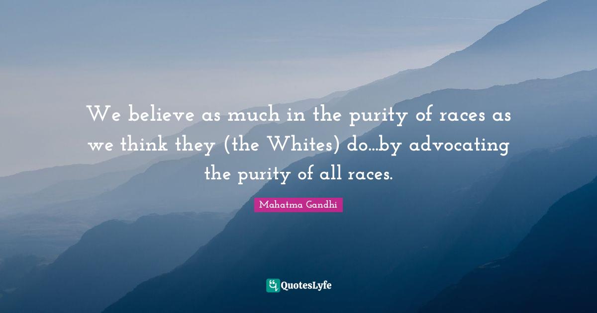 We believe as much in the purity of races as we think they (the Whites) do...by advocating the purity of all races.