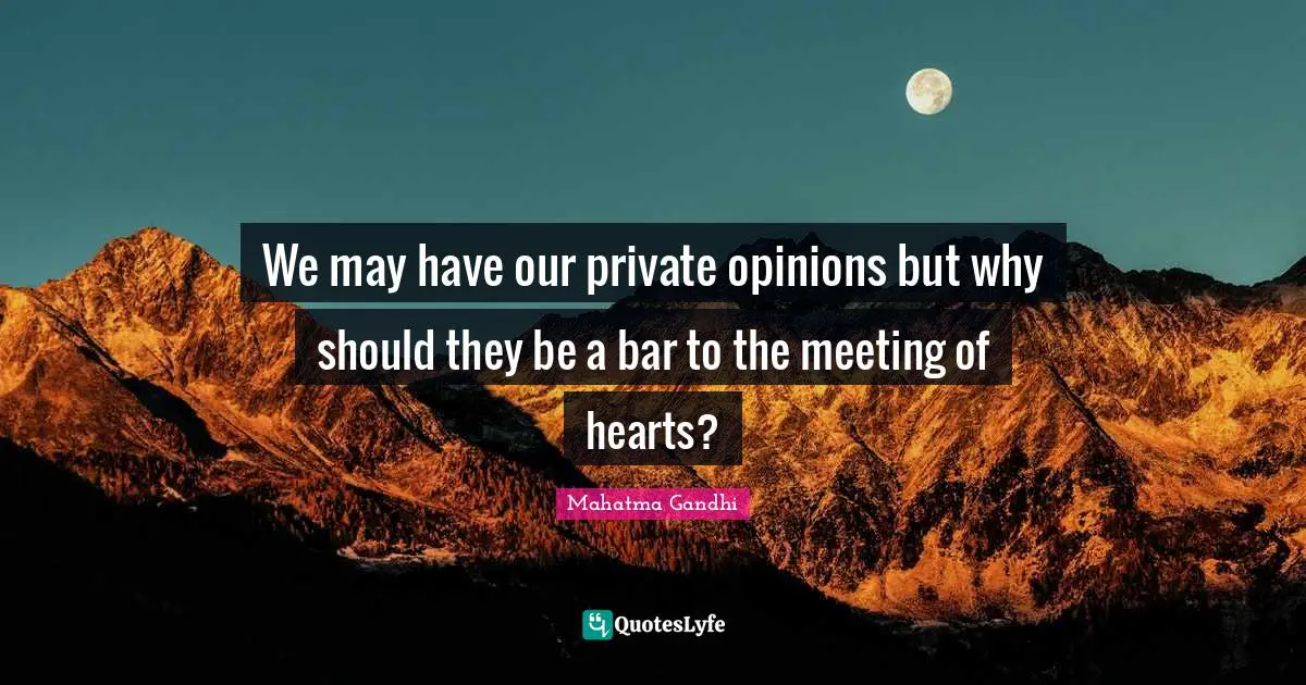 We may have our private opinions but why should they be a bar to the meeting of hearts?