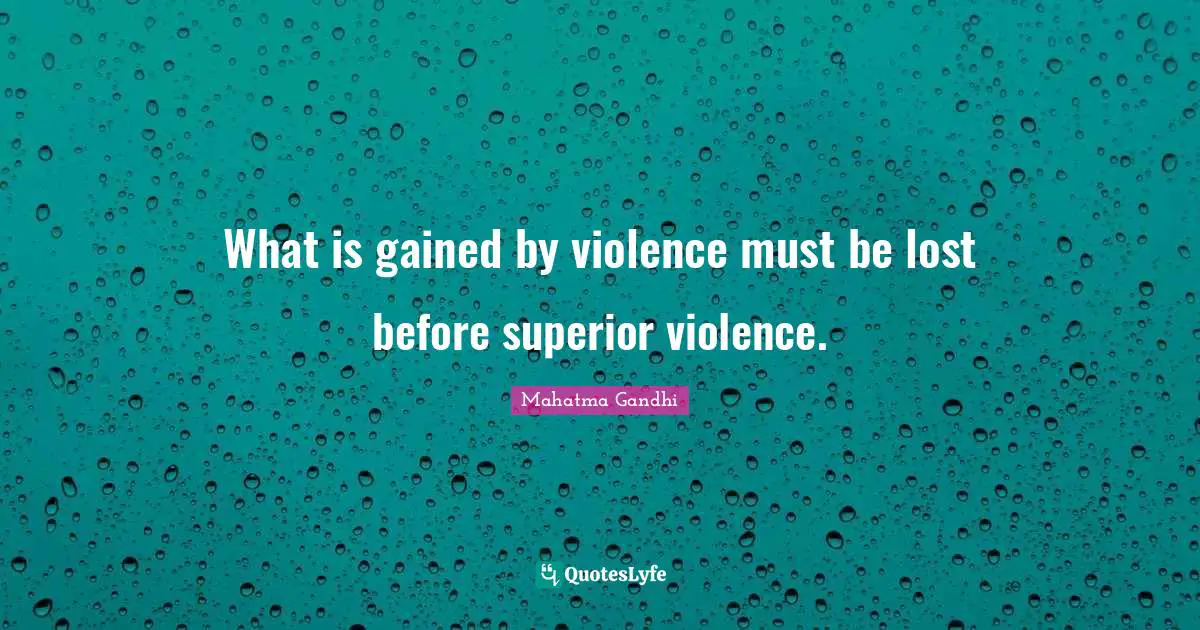 What is gained by violence must be lost before superior violence.