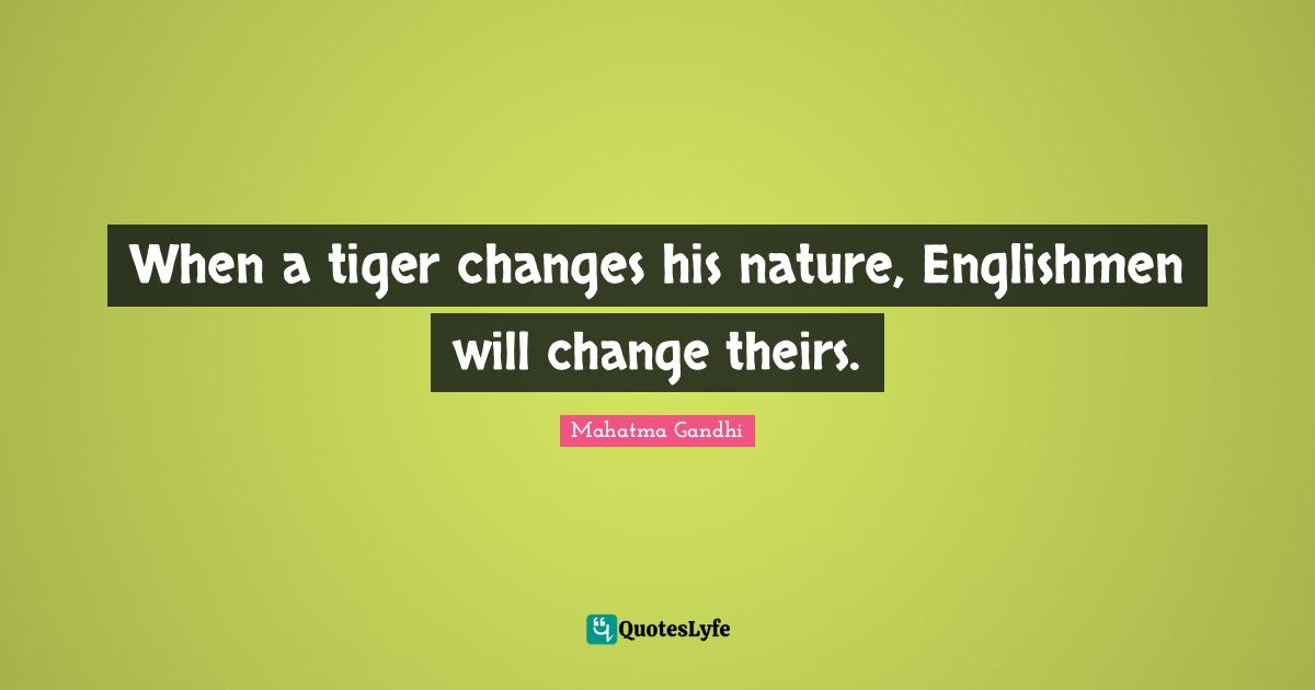 When a tiger changes his nature, Englishmen will change theirs.