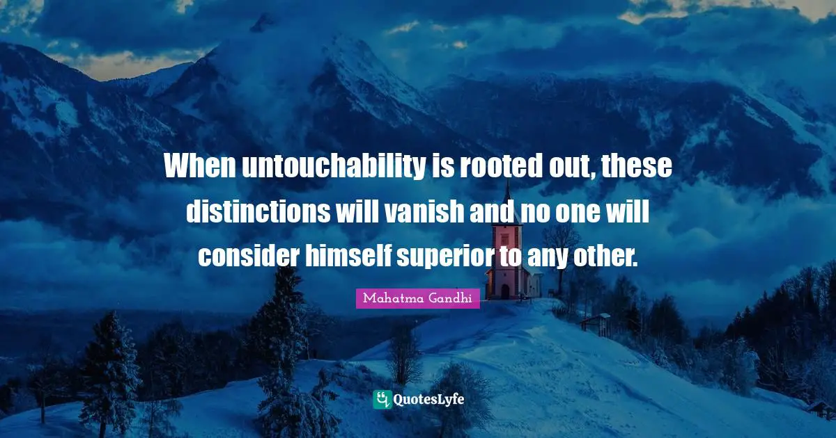 Distinction Quotes: "When untouchability is rooted out, these distinctions will vanish and no one will consider himself superior to any other."
