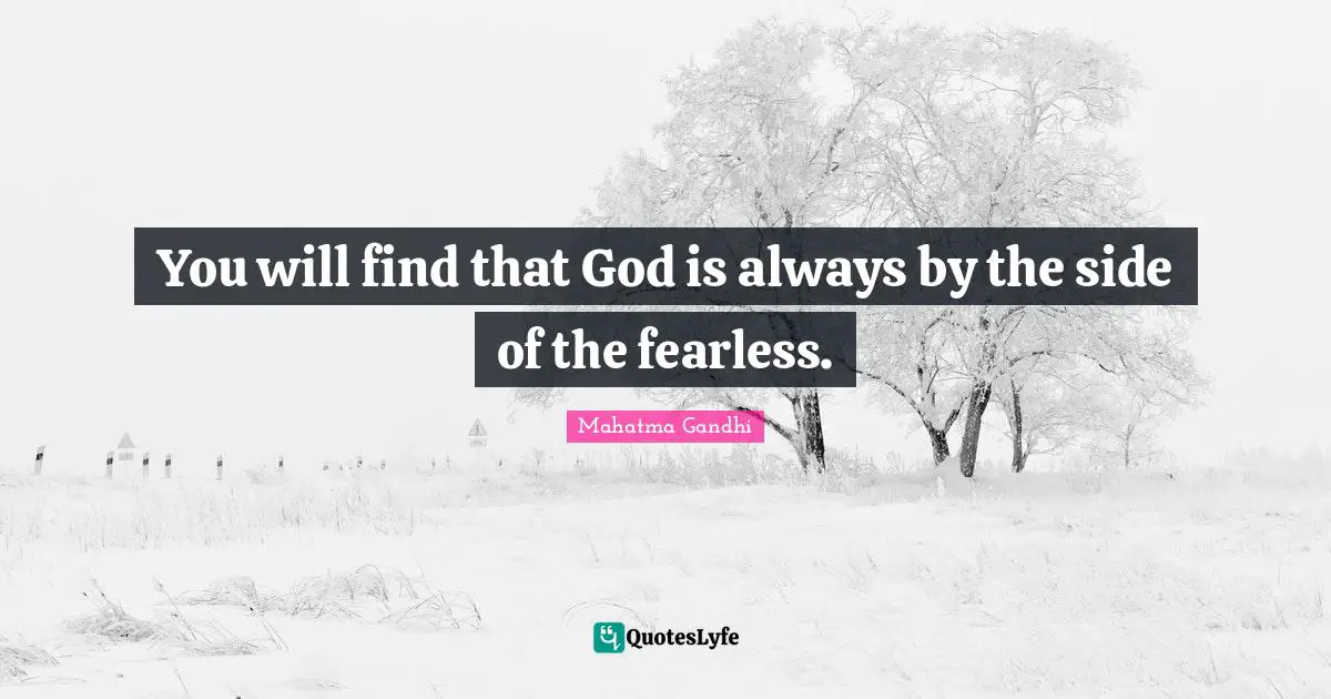 You will find that God is always by the side of the fearless.