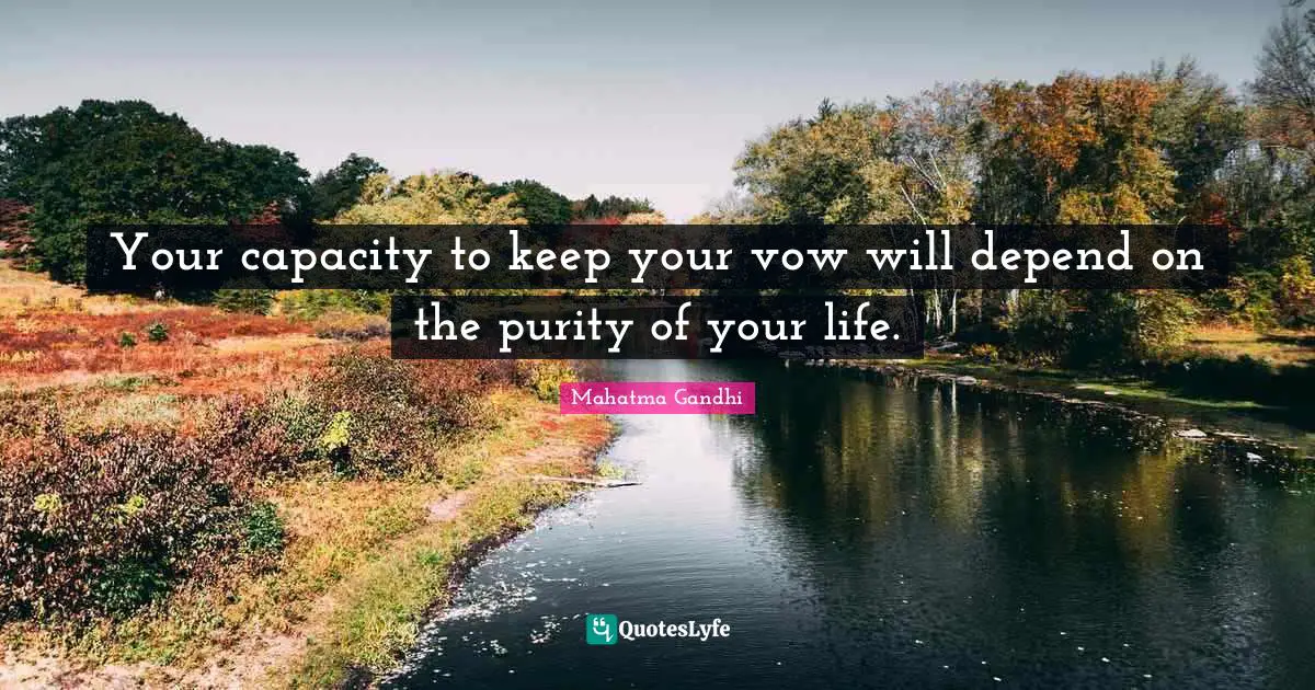 Your capacity to keep your vow will depend on the purity of your life.